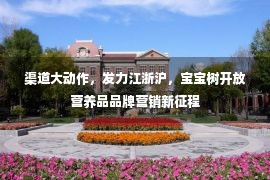 渠道大动作，发力江浙沪，宝宝树开放营养品品牌营销新征程