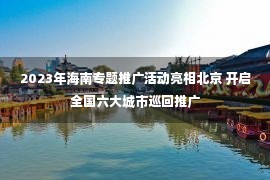 2023年海南专题推广活动亮相北京 开启全国六大城市巡回推广