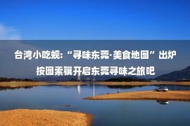 台湾小吃蚬:“寻味东莞·美食地图”出炉 按图索骥开启东莞寻味之旅吧