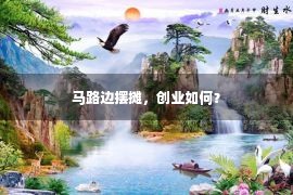 马路边摆摊，创业如何？