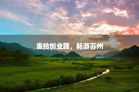 重拾创业路，畅游苏州