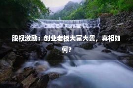 股权激励：创业老板大富大贵，真相如何？