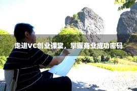 走进VC创业课堂，掌握商业成功密码