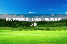 邵阳女房客创业：打造属于自己的品牌之路