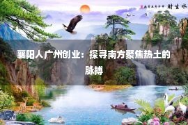 襄阳人广州创业：探寻南方聚焦热土的脉搏