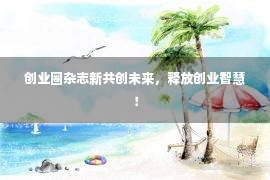 创业圈杂志新共创未来，释放创业智慧！