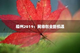 福州2019：网络创业新机遇