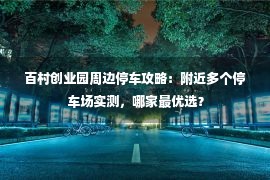 百村创业园周边停车攻略：附近多个停车场实测，哪家最优选？