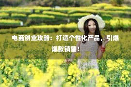 电商创业攻略：打造个性化产品，引爆爆款销售！