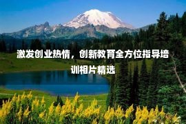 激发创业热情，创新教育全方位指导培训相片精选