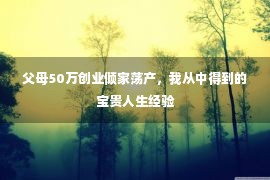 父母50万创业倾家荡产，我从中得到的宝贵人生经验