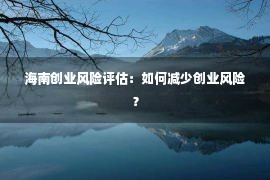 海南创业风险评估：如何减少创业风险？