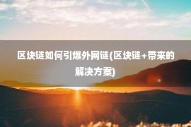 区块链如何引爆外网链(区块链+带来的解决方案)