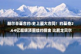 赫尔辛基合约:史上最大合同！约基奇2.64亿超级顶薪续约掘金 比肩戈贝尔