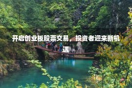 开启创业板股票交易，投资者迎来新机遇