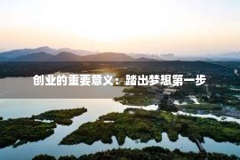 创业的重要意义：踏出梦想第一步