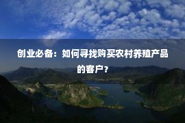 创业必备：如何寻找购买农村养殖产品的客户？