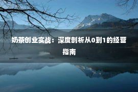 奶茶创业实战：深度剖析从0到1的经营指南