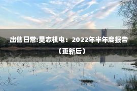 出售日常:昊志机电：2022年半年度报告（更新后）