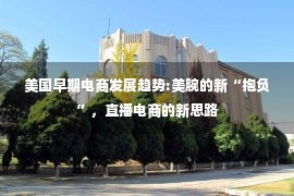 美国早期电商发展趋势:美腕的新“抱负”，直播电商的新思路