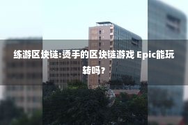 练游区块链:烫手的区块链游戏 Epic能玩转吗？