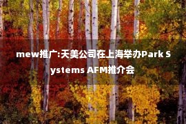 mew推广:天美公司在上海举办Park Systems AFM推介会