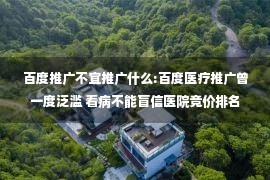 百度推广不宜推广什么:百度医疗推广曾一度泛滥 看病不能盲信医院竞价排名