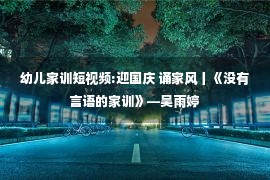 幼儿家训短视频:迎国庆 诵家风丨《没有言语的家训》—吴雨婷