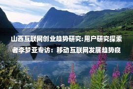 山西互联网创业趋势研究:用户研究探索者李梦亚专访：移动互联网发展趋势窥探之用户价值生态理论