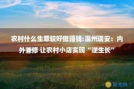 农村什么生意较好做赚钱:温州瑞安：内外兼修 让农村小店实现“逆生长”