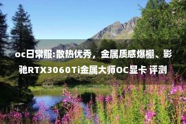 oc日常服:散热优秀，金属质感爆棚、影驰RTX3060Ti金属大师OC显卡 评测