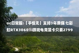 oc日常服:【手慢无】支持3年质保 七彩虹RTX3060Ti游戏电竞显卡只要2799元