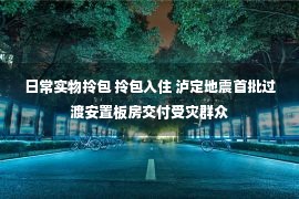 日常实物拎包 拎包入住 泸定地震首批过渡安置板房交付受灾群众