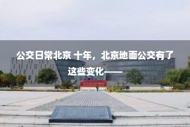 公交日常北京 十年，北京地面公交有了这些变化——