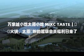 万象城小吃太原小吃 MIXC TASTE丨湊湊火锅，太原湊粉的超级会员福利日来了！