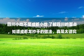 四川小吃不是成都小吃 了解四川的面点，知道成都龙抄手的做法，真是太讲究了