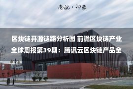 区块链开源链路分析图 前瞻区块链产业全球周报第39期：腾讯云区块链产品全景图公开，比特大陆内斗再升级