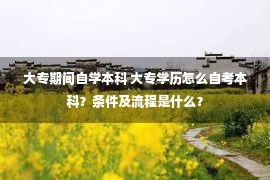 大专期间自学本科 大专学历怎么自考本科？条件及流程是什么？