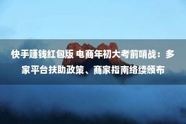 快手赚钱红包版 电商年初大考前哨战：多家平台扶助政策、商家指南络续颁布