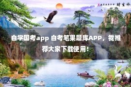 自学国考app 自考笔果题库APP，我推荐大家下载使用！