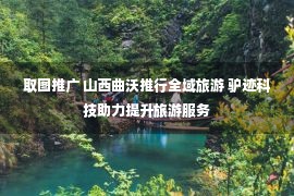 取图推广 山西曲沃推行全域旅游 驴迹科技助力提升旅游服务