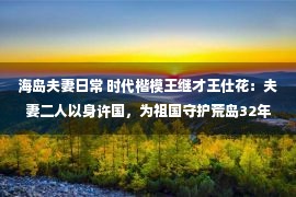 海岛夫妻日常 时代楷模王继才王仕花：夫妻二人以身许国，为祖国守护荒岛32年