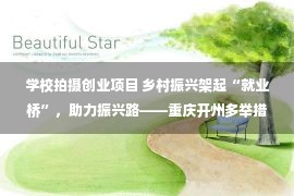 学校拍摄创业项目 乡村振兴架起“就业桥”，助力振兴路——重庆开州多举措保困难群体就业见闻