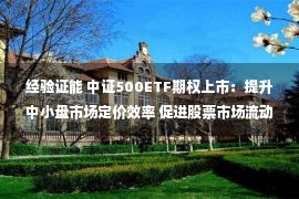 经验证能 中证500ETF期权上市：提升中小盘市场定价效率 促进股票市场流动性平稳