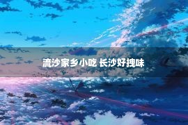 流沙家乡小吃 长沙好拽味