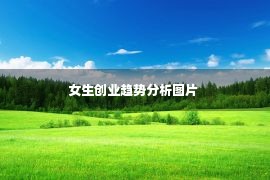 女生创业趋势分析图片 