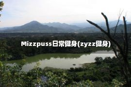 Mizzpuss日常健身(zyzz健身)