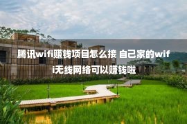 腾讯wifi赚钱项目怎么接 自己家的wifi无线网络可以赚钱啦