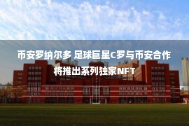 币安罗纳尔多 足球巨星C罗与币安合作 将推出系列独家NFT