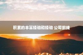 积累的丰富经验和经验 公司前线